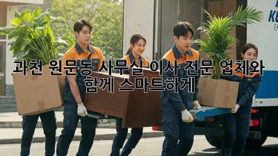 과천 원문동 사무실 이사, 전문 업체와 함께 스마트하게!